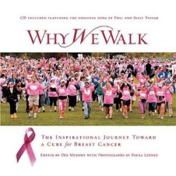 Why We Walk : The Inspirational Journey Toward a Cure for Breast Cancer